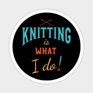 Knitting is What I Do Magnet